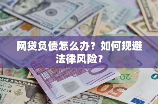 北京网贷负债怎么办？如何规避法律风险？