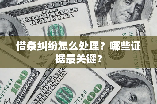 北京借条纠纷怎么处理？哪些证据最关键？