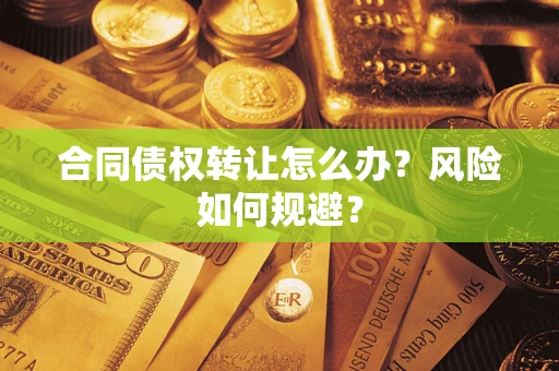北京合同债权转让怎么办？风险如何规避？