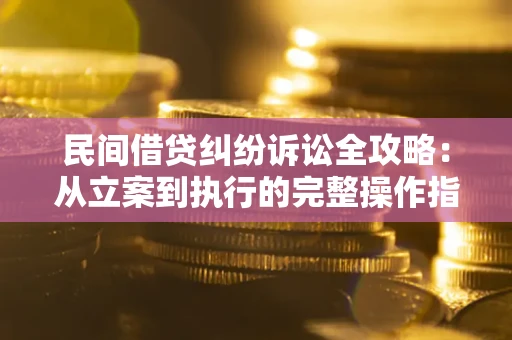 北京民间借贷纠纷诉讼全攻略：从立案到执行的完整操作指南