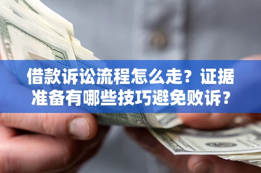 北京借款诉讼流程怎么走？证据准备有哪些技巧避免败诉？