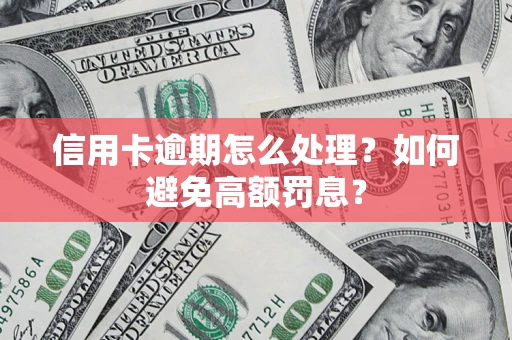 北京信用卡逾期怎么处理？如何避免高额罚息？