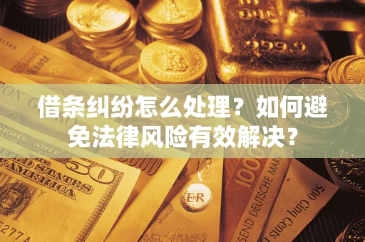 北京借条纠纷怎么处理？如何避免法律风险有效解决？