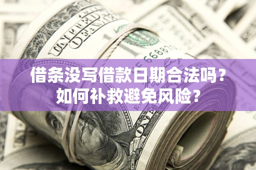 北京借条没写借款日期合法吗？如何补救避免风险？