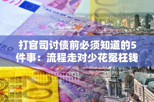 北京打官司讨债前必须知道的5件事：流程走对少花冤枉钱