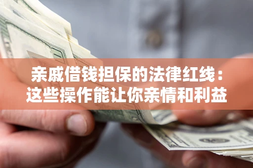 北京亲戚借钱担保的法律红线：这些操作能让你亲情和利益两不误