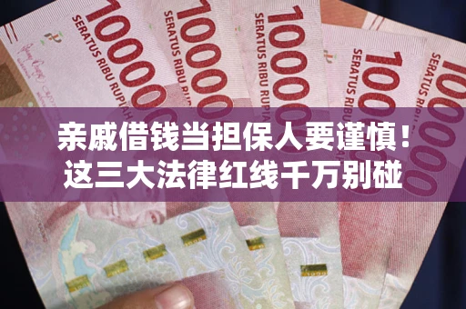 北京亲戚借钱当担保人要谨慎！这三大法律红线千万别碰