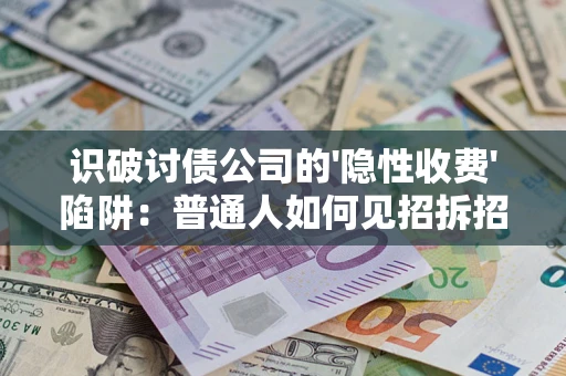 北京识破讨债公司的'隐性收费'陷阱：普通人如何见招拆招？