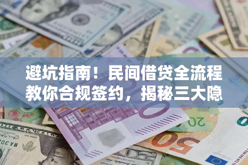 北京避坑指南！民间借贷全流程教你合规签约，揭秘三大隐形陷阱