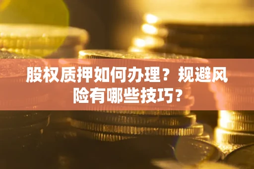 北京股权质押如何办理？规避风险有哪些技巧？