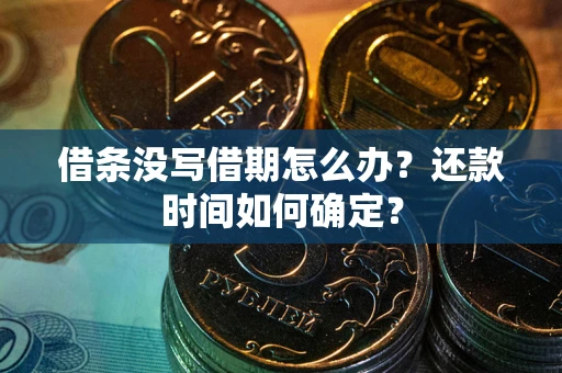 北京借条没写借期怎么办？还款时间如何确定？