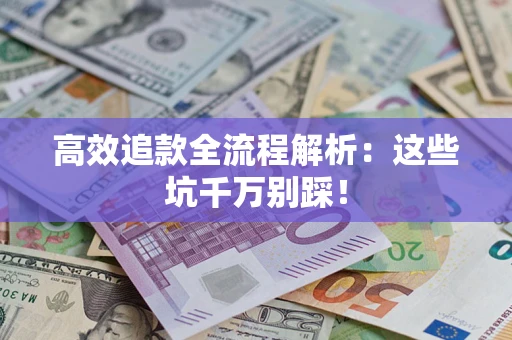 北京高效追款全流程解析：这些坑千万别踩！