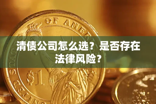 北京清债公司怎么选？是否存在法律风险？
