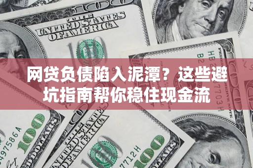 北京网贷负债陷入泥潭？这些避坑指南帮你稳住现金流