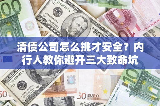 北京清债公司怎么挑才安全?内行人教你避开三大致命坑 北京清债公司怎么挑才安全?内行人教你避开三大致命坑