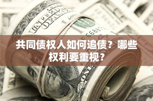 北京共同债权人如何追债？哪些权利要重视？