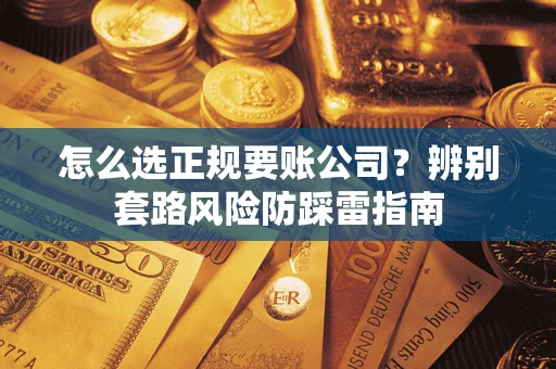 北京怎么选正规要账公司？辨别套路风险防踩雷指南