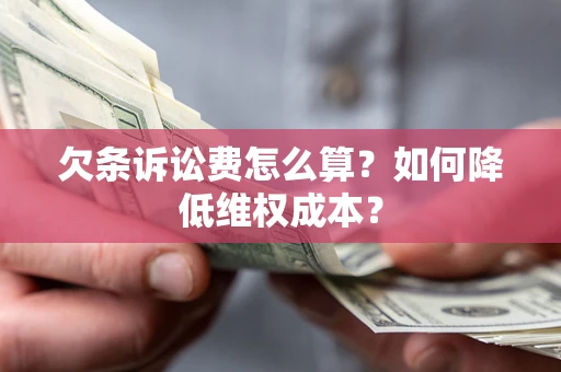 北京欠条诉讼费怎么算？如何降低维权成本？