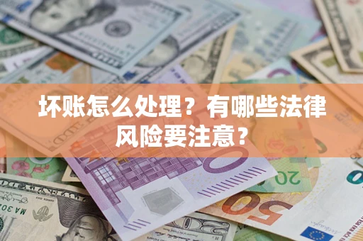 北京坏账怎么处理？有哪些法律风险要注意？