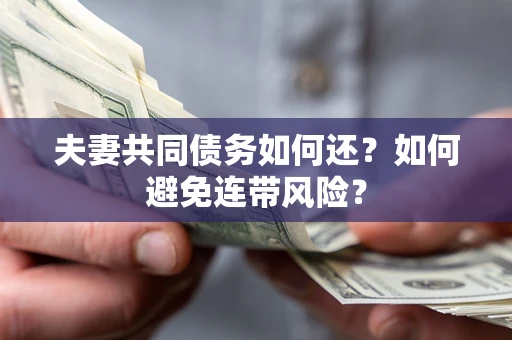 北京夫妻共同债务如何还？如何避免连带风险？