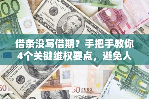 北京借条没写借期？手把手教你4个关键维权要点，避免人财两空