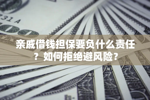 北京亲戚借钱担保要负什么责任？如何拒绝避风险？