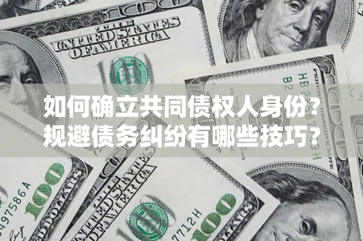 北京如何确立共同债权人身份？规避债务纠纷有哪些技巧？