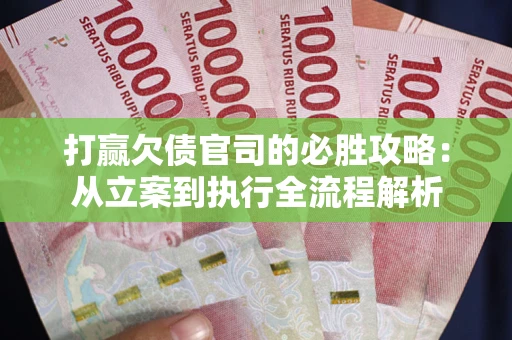 北京打赢欠债官司的必胜攻略：从立案到执行全流程解析