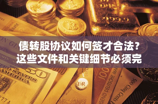 北京债转股协议如何签才合法？这些文件和关键细节必须完整