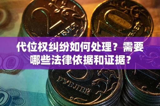 北京代位权纠纷如何处理？需要哪些法律依据和证据？