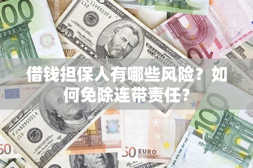 北京借钱担保人有哪些风险？如何免除连带责任？