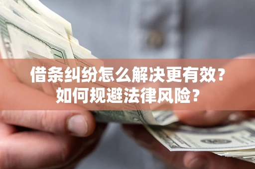 北京借条纠纷怎么解决更有效？如何规避法律风险？