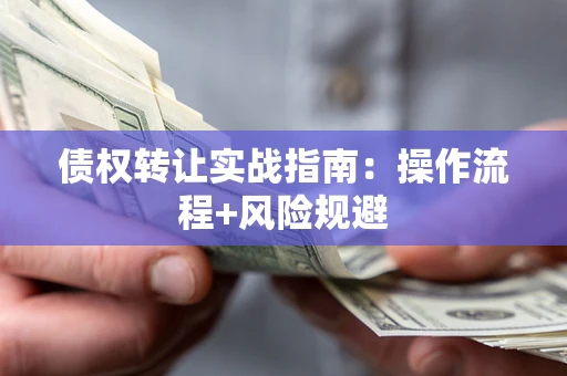 北京债权转让实战指南：操作流程+风险规避