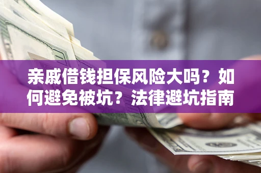 北京亲戚借钱担保风险大吗？如何避免被坑？法律避坑指南