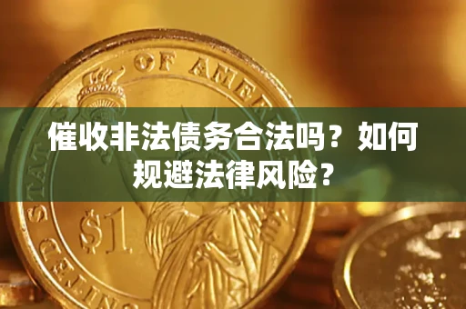 北京催收非法债务合法吗？如何规避法律风险？