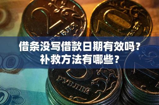 北京借条没写借款日期有效吗?补救方法有哪些? 北京借条没写借款日期有效吗?补救方法有哪些?