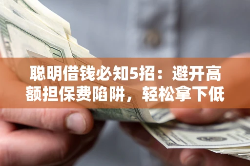 北京聪明借钱必知5招：避开高额担保费陷阱，轻松拿下低息贷款