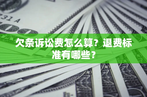 北京欠条诉讼费怎么算？退费标准有哪些？