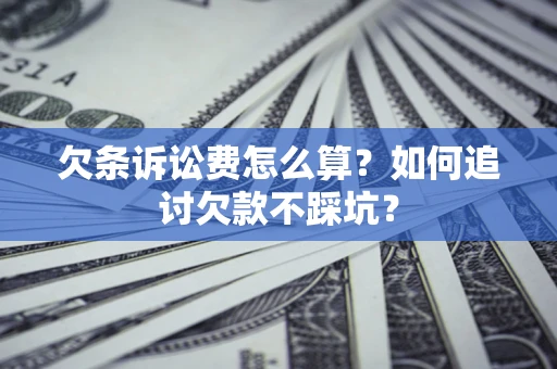 北京欠条诉讼费怎么算？如何追讨欠款不踩坑？