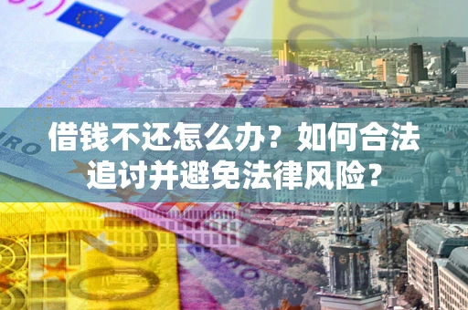 北京借钱不还怎么办？如何合法追讨并避免法律风险？