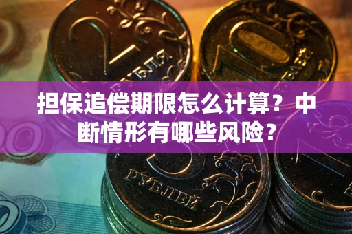 北京担保追偿期限怎么计算？中断情形有哪些风险？