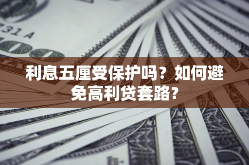 北京利息五厘受保护吗？如何避免高利贷套路？