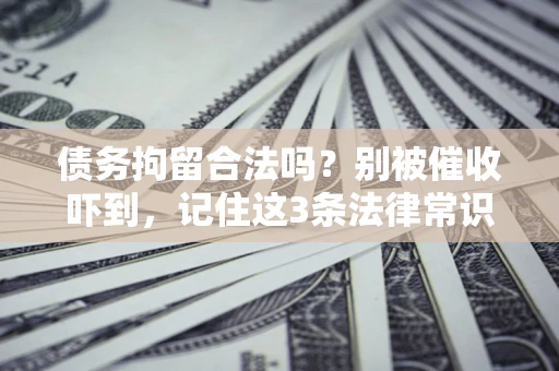 北京债务拘留合法吗?别被催收吓到,记住这3条法律常识 北京债务拘留合法吗?别被催收吓到,记住这3条法律常识