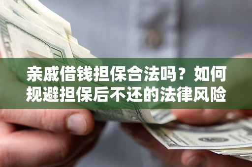 北京亲戚借钱担保合法吗？如何规避担保后不还的法律风险？