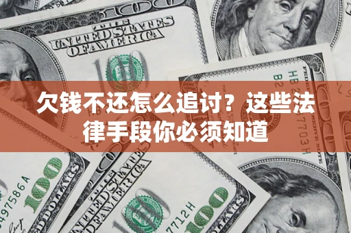 北京欠钱不还怎么追讨？这些法律手段你必须知道