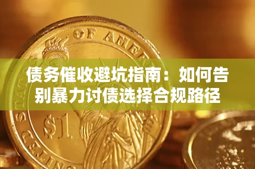 北京债务催收避坑指南：如何告别暴力讨债选择合规路径
