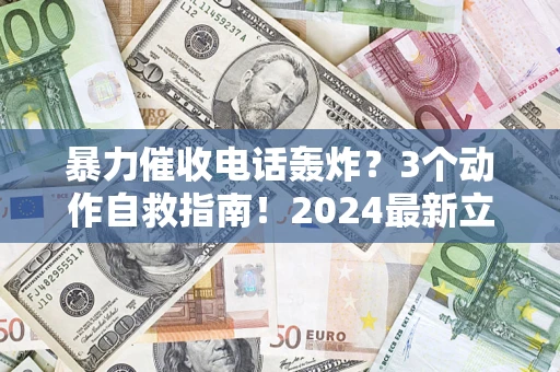 北京暴力催收电话轰炸？3个动作自救指南！2024最新立案标准全解析