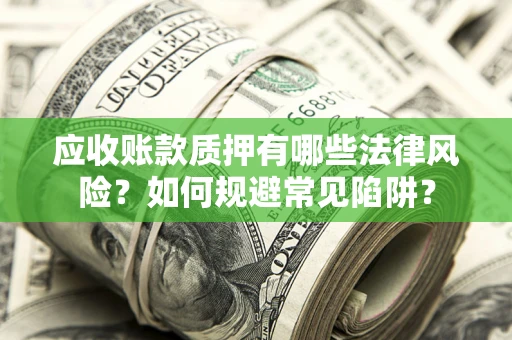 北京应收账款质押有哪些法律风险？如何规避常见陷阱？