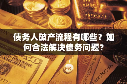 北京债务人破产流程有哪些？如何合法解决债务问题？