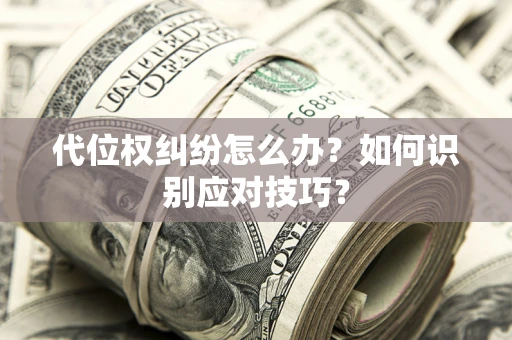 北京代位权纠纷怎么办？如何识别应对技巧？